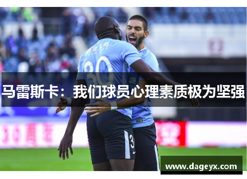 马雷斯卡:我们球员心理素质极为坚强 马雷斯卡:我们球员心理素质极为坚强