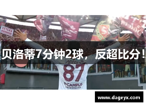 贝洛蒂7分钟2球，反超比分！